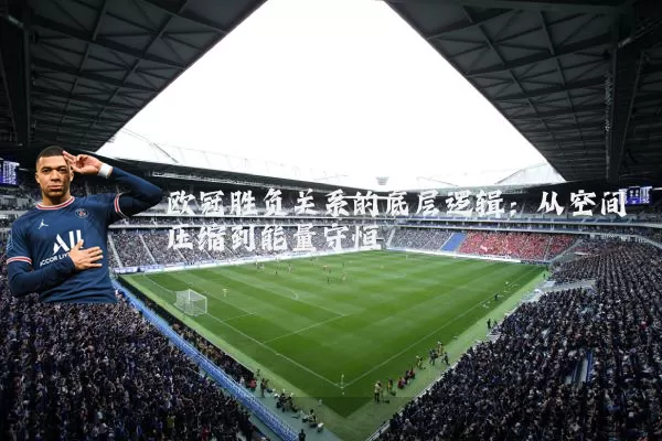 欧冠胜负关系的底层逻辑:从空间压缩到能量守恒