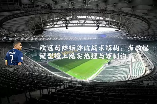 欧冠对阵矩阵的战术解构：当数据模型撞上现实地理与赛制约束