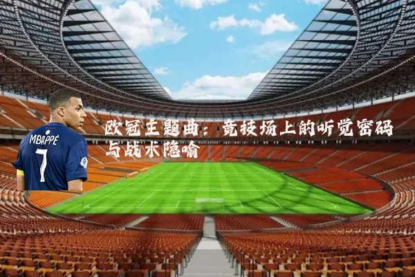 欧冠主题曲:竞技场上的听觉密码与战术隐喻