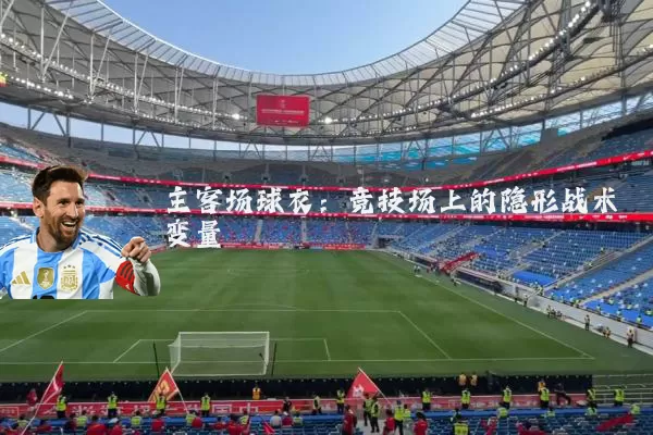 主客场球衣:竞技场上的隐形战术变量